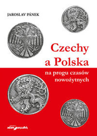 Czechy a Polska na progu czasów nowożytnych Czechy a Polska na progu czasów nowożytnych