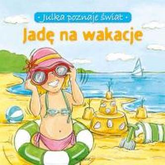 Jadę na wakacje- Julka poznaje świat Jadę na wakacje- Julka poznaje świat