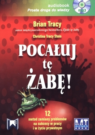 Pocałuj tę żabę! 12 metod zamiany problemów w sukcesy - w pracy i w życiu prywatnym