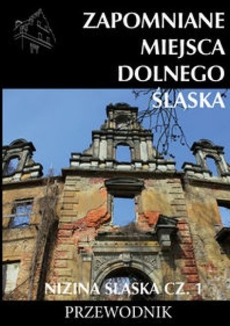 Zapomniane miejsca Dolnego Śląska Nizina śląska Część 1