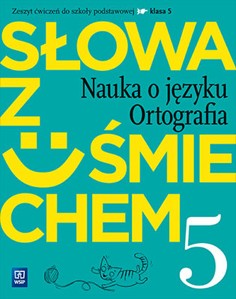 Słowa z uśmiechem. Nauka o języku i ortografia.Klasa 5. Szkoła podst. Język polski. Zeszyt ćwiczeń Słowa z uśmiechem. Nauka o języku i ortografia.Klasa 5. Szkoła podst. Język polski. Zeszyt ćwiczeń