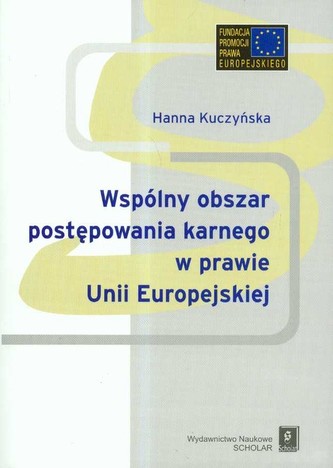 Wspólnyy obszar postępowania karnego w prawie Unii Europejskiej Wspólnyy obszar postępowania karnego w prawie Unii Europejskiej