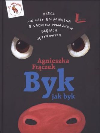 Byk jak byk. Rzecz nie całkiem poważna o całkiem poważnych błędach językowych Byk jak byk. Rzecz nie całkiem poważna o całkiem poważnych błędach językowych