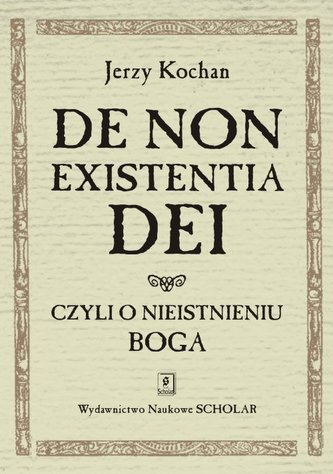 De non existentia Dei czyli o nieistnieniu Boga De non existentia Dei czyli o nieistnieniu Boga