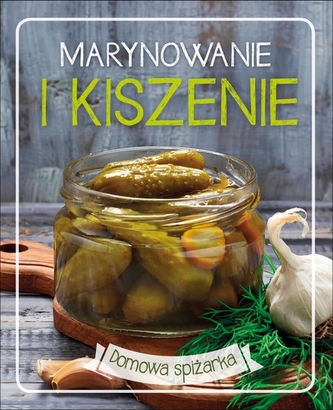Marynowanie i kiszenie. Domowa spiżarka Marynowanie i kiszenie. Domowa spiżarka