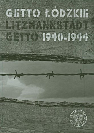 Getto Łódzkie. Litzmannstadt Getto 1940-1944 Getto Łódzkie. Litzmannstadt Getto 1940-1944