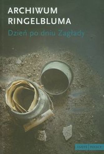 Archiwum Ringelbluma Dzień po dniu Zagłady Archiwum Ringelbluma Dzień po dniu Zagłady