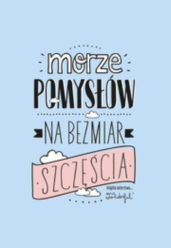 Morze pomysłów na bezmiar szczęścia