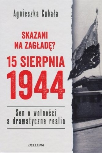Skazani na zagładę? 15 sierpnia 1944. Sen o wolności a dramatyczne realia