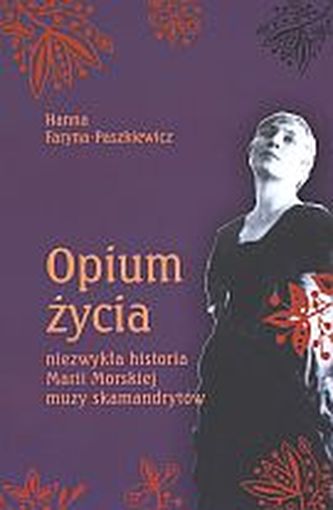 Opium życia. Niezwykła historia Marii Morskiej