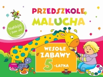 Przedszkole Malucha. Wesołe zabawy 5-latka. Naklejaj i baw się!