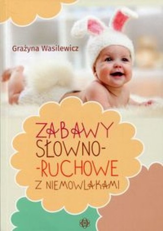 Zabawy słowno-słuchowe z niemowlakami Zabawy słowno-słuchowe z niemowlakami