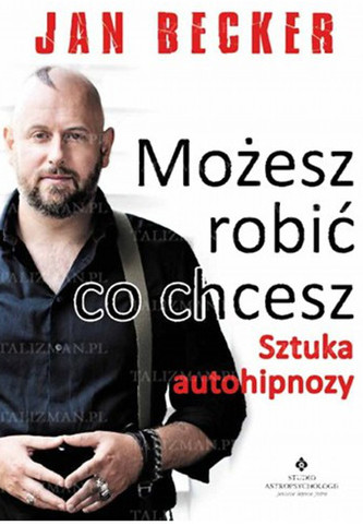 Możesz robić co chcesz. Sztuka autohipnozy