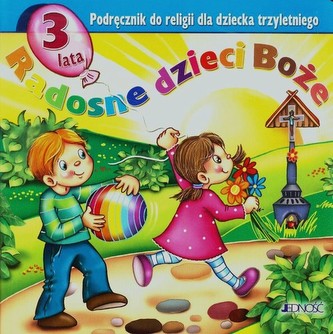 Radosne dzieci Boże Podręcznik do religii dla dziecka trzyletniego Radosne dzieci Boże Podręcznik do religii dla dziecka trzyletniego