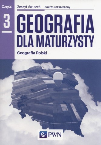 Geografia dla maturzysty. Liceum/techn. Geografia. Ćwiczenia. Część 3, Zakres rozsz