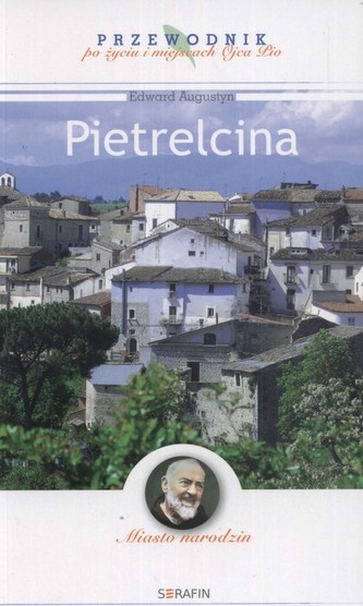 Pietrelcina Przewodnik po życiu i miejscach Ojca Pio Pietrelcina Przewodnik po życiu i miejscach Ojca Pio