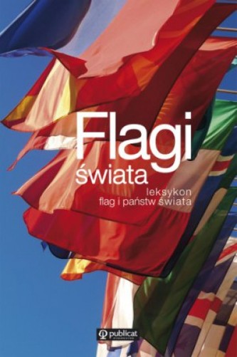 Flagi świata. Leksykon flag i państw świata Flagi świata. Leksykon flag i państw świata