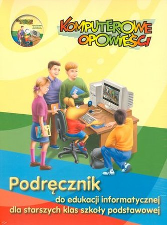 Komputerowe opowieści. Klasa 4-6, szkoła podstawowa. Informatyka. Podręcznik + CD Komputerowe opowieści. Klasa 4-6, szkoła podstawowa. Informatyka. Podręcznik + CD