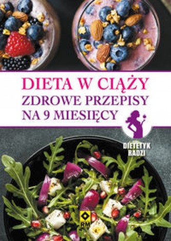 Dieta w ciąży. Zdrowe przepisy na 9 miesięcy Dieta w ciąży. Zdrowe przepisy na 9 miesięcy