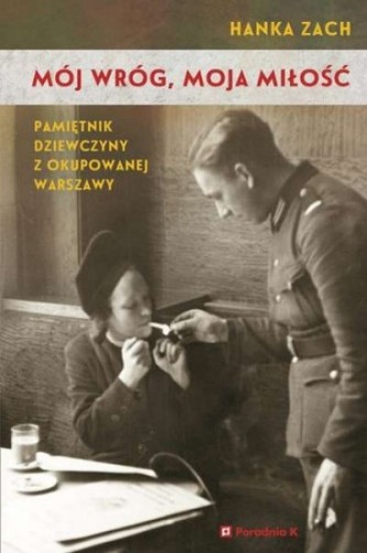 Mój wróg,moja miłość. Pamiętnik dziewczyny z okupowanej Warszawy
