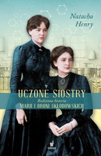 Uczone siostry. Rodzinna historia Marii i Broni Skłodowskich