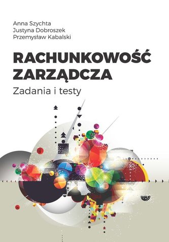 Rachunkowość zarządcza. Zadania i testy Rachunkowość zarządcza. Zadania i testy