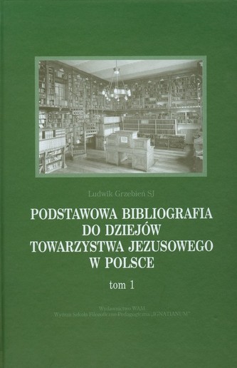 Podstawowa bibliografia do dziejów Towarzystwa Jezusowego w Polsce Tom 1