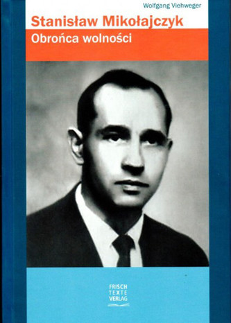 Stanisław Mikołajczyk. Obrońca wolności Stanisław Mikołajczyk. Obrońca wolności
