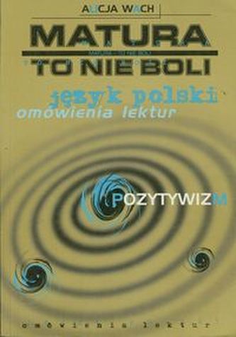 Matura-to nie boli-Pozytywizm Matura-to nie boli-Pozytywizm