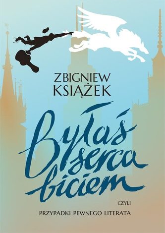 Byłaś serca biciem. Czyli przypadki pewnego literata