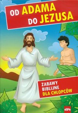 Od Adama do Jezusa Zabawy biblijne dla chłopców Od Adama do Jezusa Zabawy biblijne dla chłopców