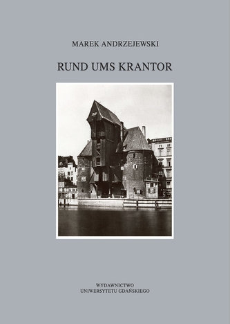 Rund ums Krantor Die Freie Stadt Danzig in Erinnerungen Ausgewählte Aspekte des Alltagslebens Rund ums Krantor Die Freie Stadt Danzig in Erinnerungen Ausgewählte Aspekte des Alltagslebens