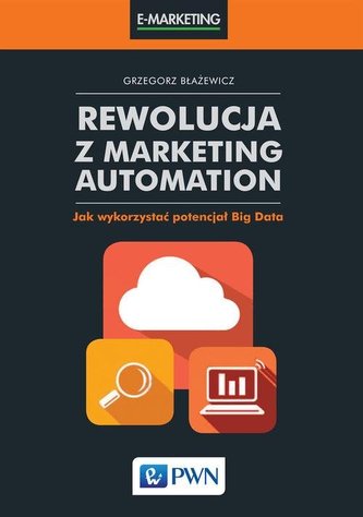 Rewolucja z Marketing Automation. Jak wykorzystać potencjał Big Data Rewolucja z Marketing Automation. Jak wykorzystać potencjał Big Data