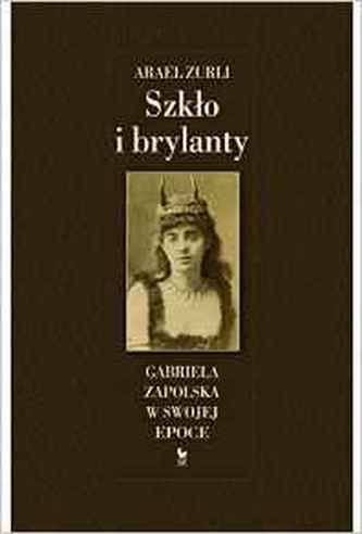 Szklo i brylanty. Gabriela Zapolska w swojej epoce