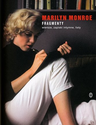 Fragmenty. Wiersze, zapiski intymne, listy - Marilyn Monroe Fragmenty. Wiersze, zapiski intymne, listy - Marilyn Monroe