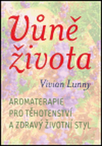 Vůně života : aromaterapie pro těhotenství a zdravý životní styl (Vivian Lunny, 2005)