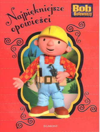 Najpiękniejsze opowieści. Bob Budowniczy