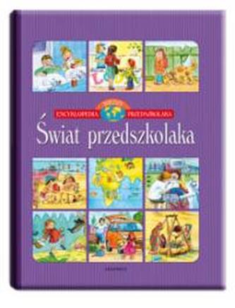 Encyklopedia wiedzy przedszkolaka. Świat przedszkolaka Encyklopedia wiedzy przedszkolaka. Świat przedszkolaka