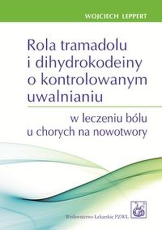 Rola tramadolu i dihydrokodeiny o kontrolowanym uwalnianiu w leczeniu bólu u chorych na nowotwory Rola tramadolu i dihydrokodeiny o kontrolowanym uwalnianiu w leczeniu bólu u chorych na nowotwory