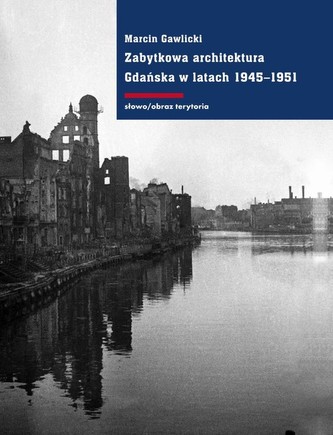 Zabytkowa architektura Gdańska w latach 1945-1951 Zabytkowa architektura Gdańska w latach 1945-1951