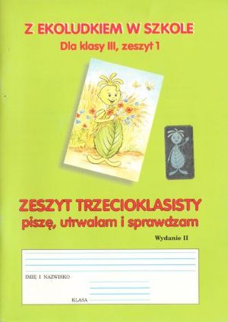 Z Ekoludkiem w szkole. Klasa 3, szkoła podstawowa, zeszyt 1. Piszę, utrwalam i sprawdzam Z Ekoludkiem w szkole. Klasa 3, szkoła podstawowa, zeszyt 1. Piszę, utrwalam i sprawdzam
