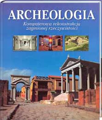 Archeologia. Komputerowa rekonstrukcja zaginionej rzeczywistości Archeologia. Komputerowa rekonstrukcja zaginionej rzeczywistości