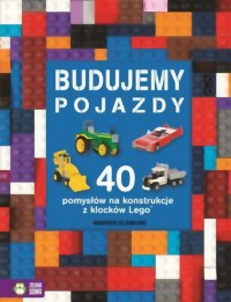 Budujemy pojazdy. 40 pomysłów na konstrukcje z klocków Lego
