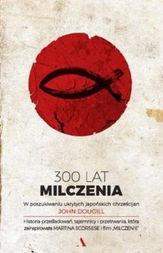 300 lat milczenia W poszukiwaniu ukrytych japońskich chrześcijan 300 lat milczenia W poszukiwaniu ukrytych japońskich chrześcijan