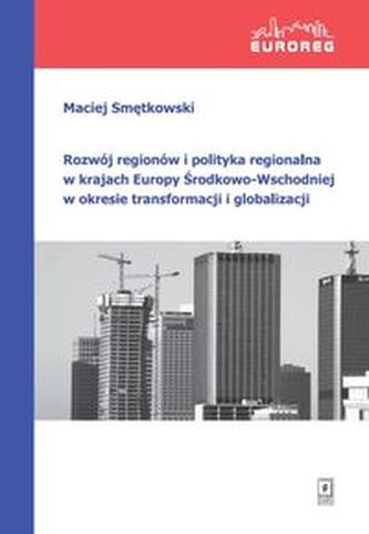Rozwój regionów i polityka regionalna w krajach Europy Środkowo-Wschodniej w okresie transformacji i globalizacji Rozwój regionów i polityka regionalna w krajach Europy Środkowo-Wschodniej w okresie transformacji i globalizacji