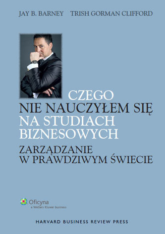 Czego nie nauczyłem się na studiach biznesowych Zarządzanie w prawdziwym świecie Czego nie nauczyłem się na studiach biznesowych Zarządzanie w prawdziwym świecie