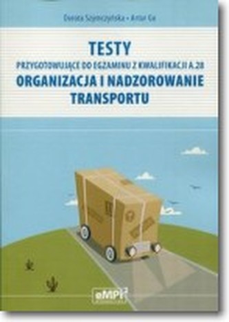 Testy przygotowujące do egzaminu z Kwalifikacji A.28 Organizacja i nadzorowanie transportu Testy przygotowujące do egzaminu z Kwalifikacji A.28 Organizacja i nadzorowanie transportu