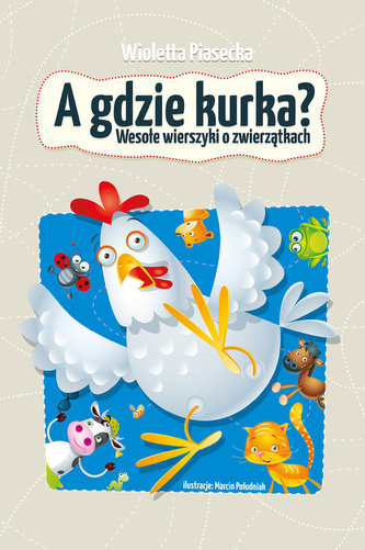 A gdzie kurka? Wesołe wierszyki o zwierzątkach A gdzie kurka? Wesołe wierszyki o zwierzątkach