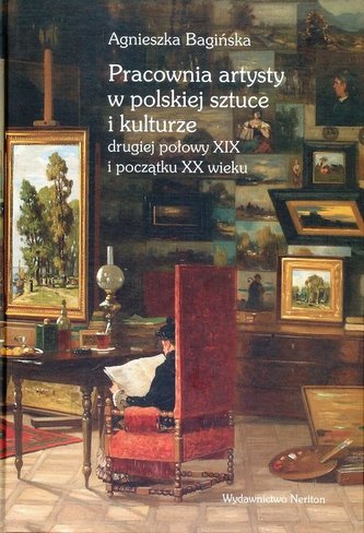 Pracownia artysty w polskiej sztuce i kulturze drugiej połowy XIX i początku XX wieku Pracownia artysty w polskiej sztuce i kulturze drugiej połowy XIX i początku XX wieku