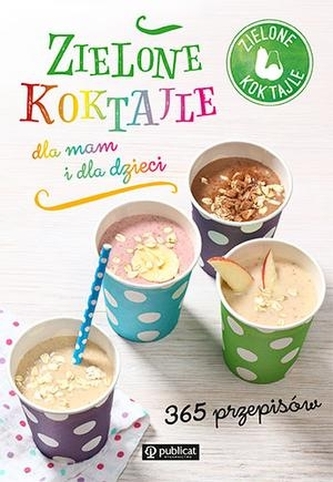 Zielone koktajle dla mam i dla dzieci. 365 przepisów